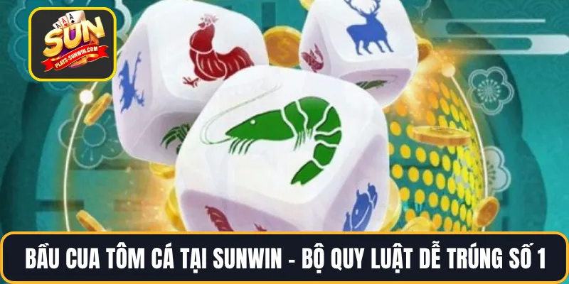 Bầu Cua Tôm Cá Tại SUNWIN – Bộ Quy Luật Dễ Trúng Số 1