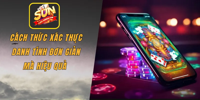 Cách thức xác thực danh tính đơn giản mà hiệu quả 