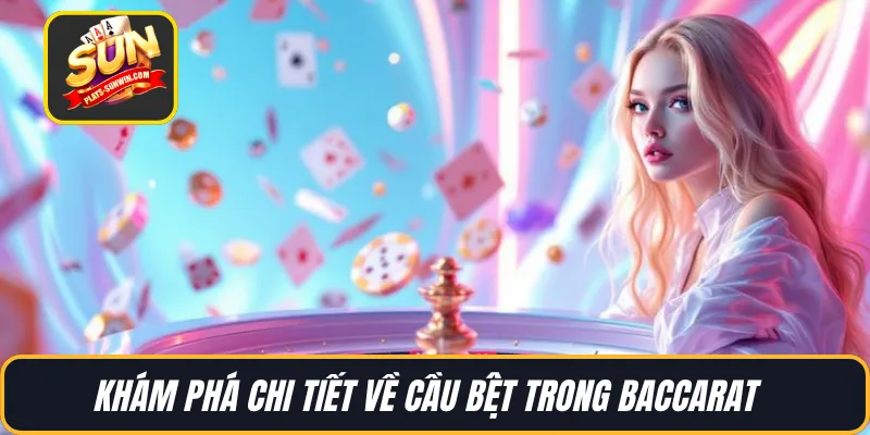 Khám phá chi tiết về cầu bệt trong Baccarat  