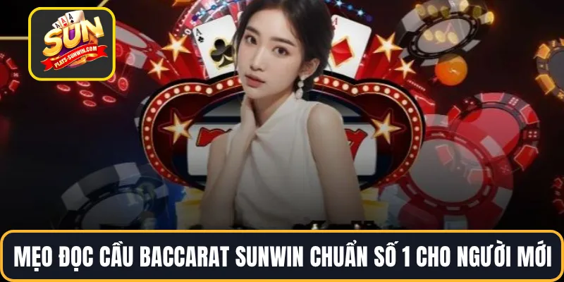 Mẹo Đọc Cầu Baccarat SUNWIN Chuẩn Số 1 Cho Người Mới