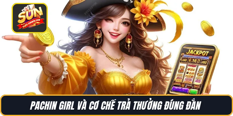 Pachin Girl và cơ chế trả thưởng đúng đắn 