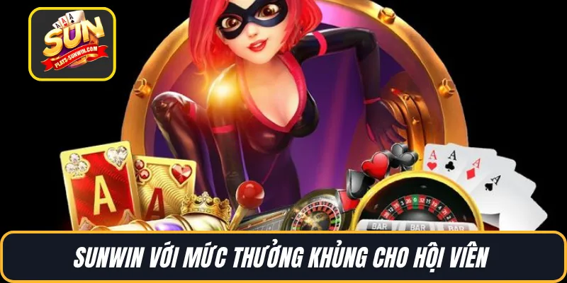 SUNWIN với mức thưởng khủng cho hội viên