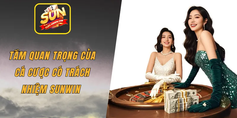 Tầm quan trọng của cá cược có trách nhiệm SUNWIN 